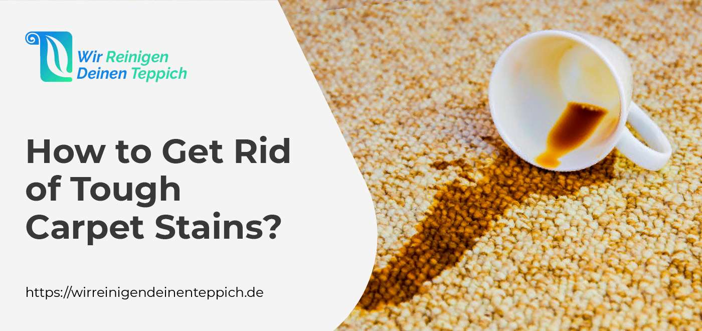 How To Get Rid Of Tough Carpet Stains? - Wir Reinigen Deinen Teppich