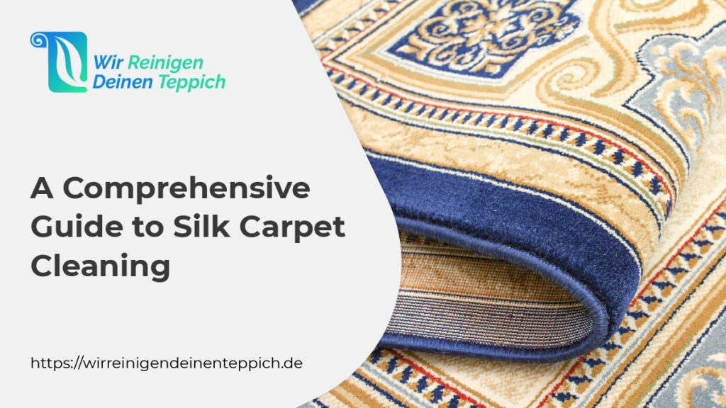 A Comprehensive Guide To Silk Carpet Cleaning Wir Reinigen Deinen Teppich